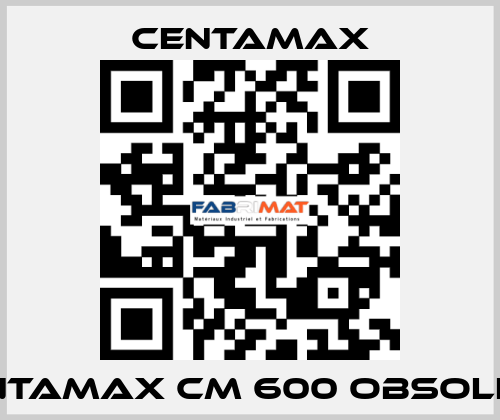 centamax CM 600 OBSOLETE CENTAMAX